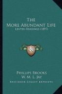 The More Abundant Life: Lenten Readings (1897) di Phillips Brooks edito da Kessinger Publishing