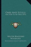 Oars and Sculls: And How to Use Them (1875) di Walter Bradford Woodgate edito da Kessinger Publishing