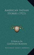 American Indian Stories (1921) di Zitkala-Sa, Gertrude Bonnin edito da Kessinger Publishing