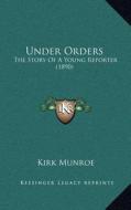 Under Orders: The Story of a Young Reporter (1890) di Kirk Munroe edito da Kessinger Publishing