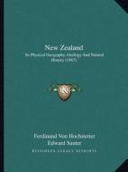 New Zealand: Its Physical Geography, Geology and Natural History (1867) di Ferdinand Von Hochstetter edito da Kessinger Publishing