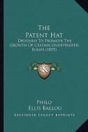 The Patent Hat: Designed to Promote the Growth of Certain Undeveloped Bumps (1855) di Charles Duke Philo, Ellis Ballou edito da Kessinger Publishing