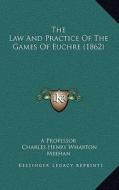The Law and Practice of the Games of Euchre (1862) di A. Professor, Charles Henry Wharton Meehan edito da Kessinger Publishing