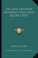 Das Alte Erfurter Rathhaus Und Seine Bilder (1857) di Paulus Cassel edito da Kessinger Publishing