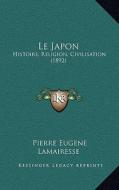Le Japon: Histoire, Religion, Civilisation (1892) di Pierre Eugene Lamairesse edito da Kessinger Publishing