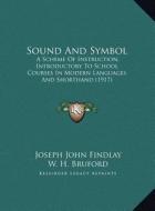 Sound and Symbol: A Scheme of Instruction, Introductory to School Courses in Modern Languages and Shorthand (1917) di Joseph John Findlay, W. H. Bruford edito da Kessinger Publishing