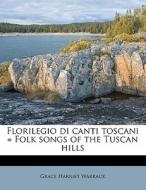 Florilegio Di Canti Toscani Folk Songs di Grace Harriet Warrack edito da Nabu Press