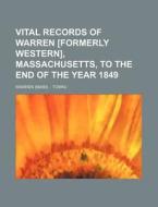 Vital Records of Warren [Formerly Western], Massachusetts, to the End of the Year 1849 di Lenoard Ed. Warren, Lenoard Ed Warren edito da Rarebooksclub.com