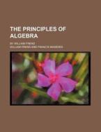 The Principles of Algebra; By William Frend di William Frend edito da Rarebooksclub.com