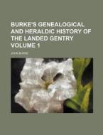 Burke's Genealogical and Heraldic History of the Landed Gentry Volume 1 di John Burke edito da Rarebooksclub.com
