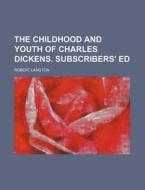 The Childhood and Youth of Charles Dickens. Subscribers' Ed di Robert Langton edito da Rarebooksclub.com