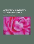 Aberdeen University Studies Volume 6 di University Of Aberdeen edito da Rarebooksclub.com