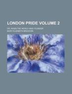 London Pride; Or, When the World Was Younger Volume 2 di Mary Elizabeth Braddon edito da Rarebooksclub.com