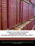 Using Fha For Housing Stabilization And Homeownership Retention, Part I edito da Bibliogov