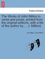 The Works of John Milton in verse and prose, printed from the original editions, with a life of the author by ... J. Mit di John Milton, John Mitford edito da British Library, Historical Print Editions