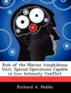 Role of the Marine Amphibious Unit, Special Operations Capable in Low Intensity Conflict di Richard A. Hobbs edito da LIGHTNING SOURCE INC