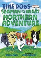 Time Dogs: Seaman and the Great Northern Adventure di Helen Moss edito da HENRY HOLT JUVENILE
