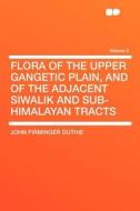Flora of the Upper Gangetic Plain, and of the Adjacent Siwalik and Sub-Himalayan Tracts Volume 2 di John Firminger Duthie edito da HardPress Publishing