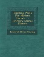 Building Plans for Modern Homes... - Primary Source Edition di Frederick Henry Gowing edito da Nabu Press