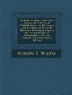 Medical Heresies: Historically Considered. a Series of Critical Essays on the Origin and Evolution of Sectarian Medicine, Embracing a Sp di Gonzalvo C. Smythe edito da Nabu Press