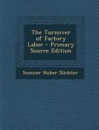 The Turnover of Factory Labor di Sumner Huber Slichter edito da Nabu Press