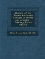 History of the Borton and Mason Families in Europe and America - Primary Source Edition di Freeman Clark Mason edito da Nabu Press