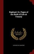 Raphael, Or, Pages Of The Book Of Life At Twenty di Alphonse De Lamartine edito da Andesite Press
