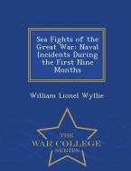 Sea Fights of the Great War: Naval Incidents During the First Nine Months - War College Series di William Lionel Wyllie edito da WAR COLLEGE SERIES