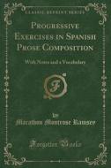 Progressive Exercises In Spanish Prose Composition di Marathon Montrose Ramsey edito da Forgotten Books