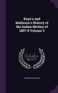 Kaye's And Malleson's History Of The Indian Mutiny Of 1857-8 Volume 3 di John William Kaye edito da Palala Press