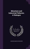 Monetary And Industrial Fallacies. A Dialogue di John Badlam 1813-1882 Howe edito da Palala Press