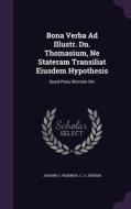 Bona Verba Ad Illustr. Dn. Thomasium, Ne Stateram Transiliat Eiusdem Hypothesis di Johann J Weidner edito da Palala Press