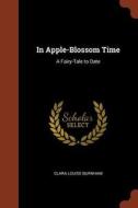 In Apple-Blossom Time: A Fairy-Tale to Date di Clara Louise Burnham edito da CHIZINE PUBN