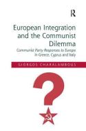 European Integration and the Communist Dilemma di Giorgos Charalambous edito da Taylor & Francis Ltd