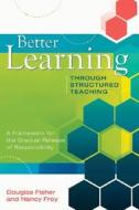 Better Learning Through Structured Teaching: A Framework for the Gradual Release of Responsibility di Douglas Fisher, Nancy Frey edito da Association for Supervision & Curriculum Deve