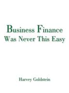 Business Finance Was Never This Easy di Harvey Goldstein edito da AUTHORHOUSE