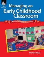 Managing an Early Childhood Classroom: Literacy, Language, & Learning di Wendy Koza edito da SHELL EDUC PUB