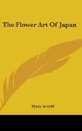 The Flower Art of Japan di Mary Averill edito da Kessinger Publishing