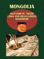 Mongolia Investment, Trade Laws And Regulations Handbook edito da International Business Publications, Usa