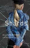 Shards: A Young Vice Cop Investigates Her Darkest Case of Meth Addiction--Her Own di Allison Moore edito da Touchstone Books