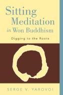 Sitting Meditation in Won Buddhism di Serge V. Yarovoi edito da Balboa Press