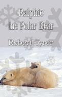 Ralphie The Polar Bear di Robert Tyrer edito da Publishamerica