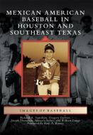 Mexican American Baseball in Houston and Southeast Texas di Richard A. Santillan, Joseph Thompson, Mikaela Selley edito da ARCADIA PUB (SC)