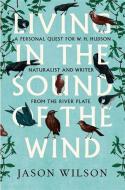 Living In The Sound Of The Wind di Jason Wilson edito da Little, Brown Book Group