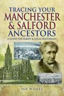 Tracing Your Manchester and Salford Ancestors di Sue Wilkes edito da Pen & Sword Books Ltd
