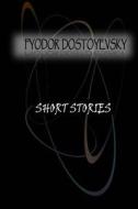 Short Stories di Fyodor Dostoyevsky edito da Createspace