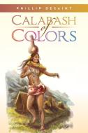 Calabash of Colors di Phillip Desaint edito da Xlibris