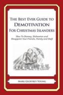 The Best Ever Guide to Demotivation for Christmas Islanders: How to Dismay, Dishearten and Disappoint Your Friends, Family and Staff di Mark Geoffrey Young edito da Createspace