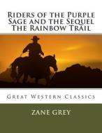 Riders of the Purple Sage and the Sequel the Rainbow Trail di Zane Grey edito da Createspace