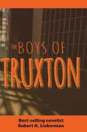 The Boys of Truxton di Robert H. Lieberman edito da Createspace
